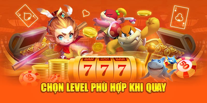 Chọn level phù hợp khi quay 