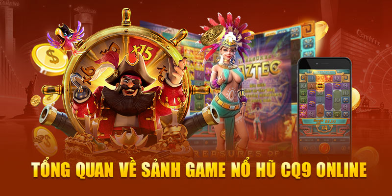 Tổng quan về sảnh game Nổ Hũ CQ9 online