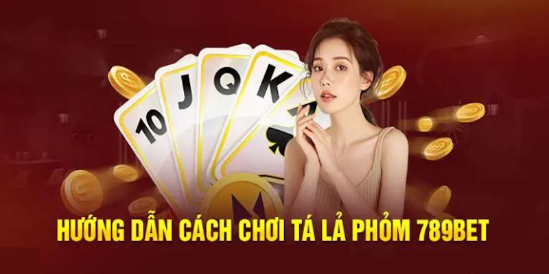 Tải phỏm tá lả và trải nghiệm giải trí ngay tại sân chơi 789bet